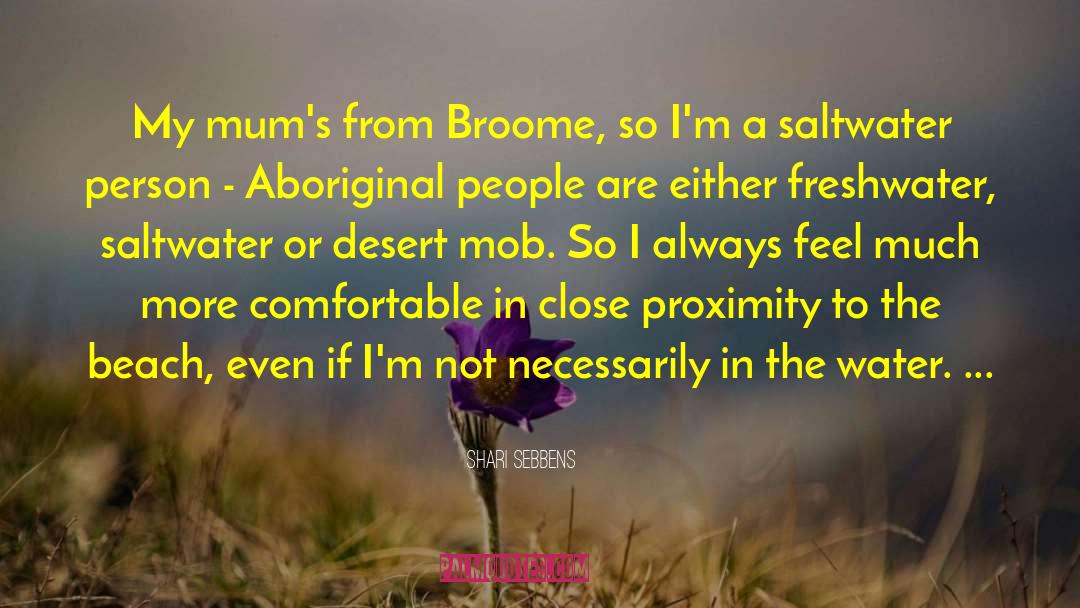 Shari Sebbens Quotes: My mum's from Broome, so