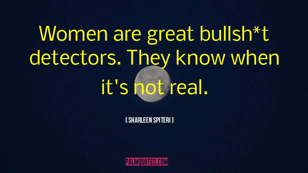 Sharleen Spiteri Quotes: Women are great bullsh*t detectors.