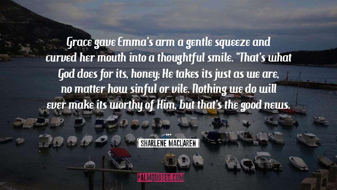 Sharlene MacLaren Quotes: Grace gave Emma's arm a