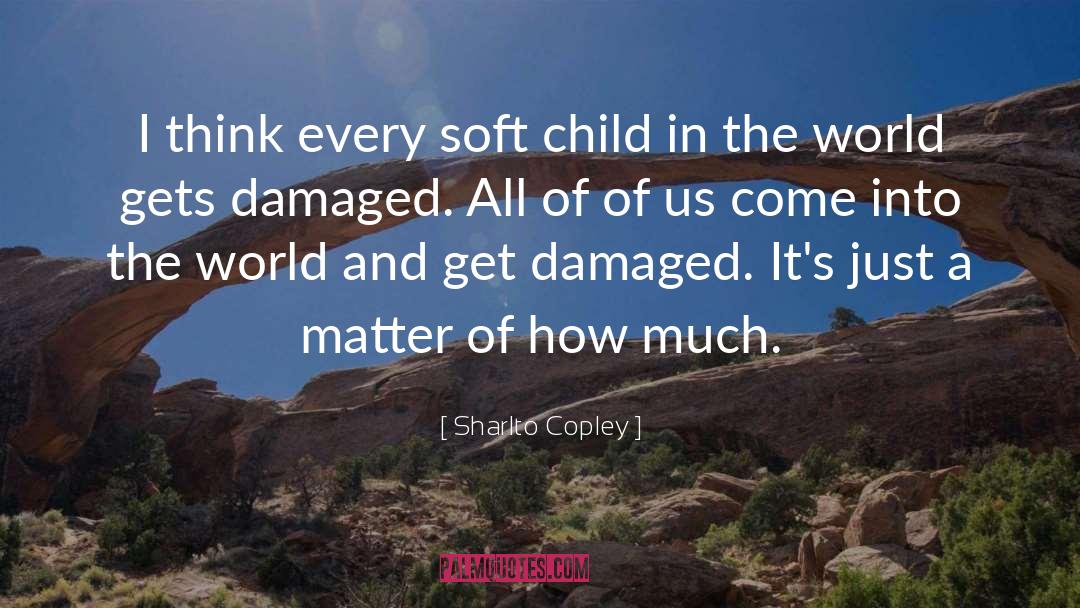 Sharlto Copley Quotes: I think every soft child