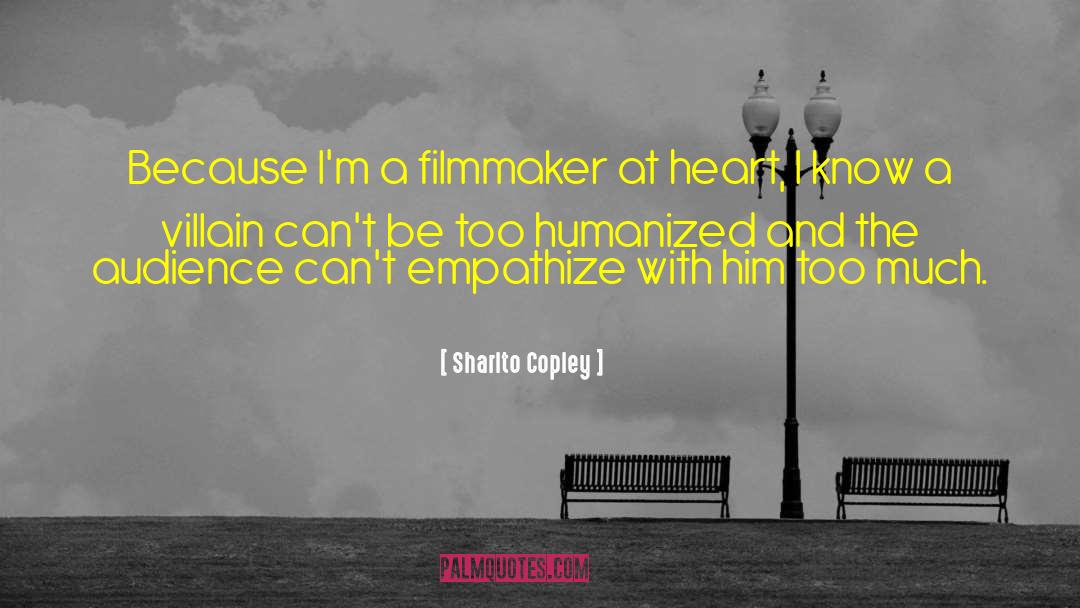 Sharlto Copley Quotes: Because I'm a filmmaker at