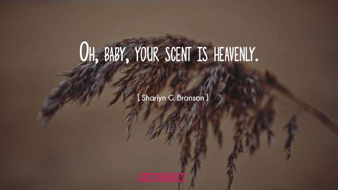 Sharlyn G. Branson Quotes: Oh, baby, your scent is