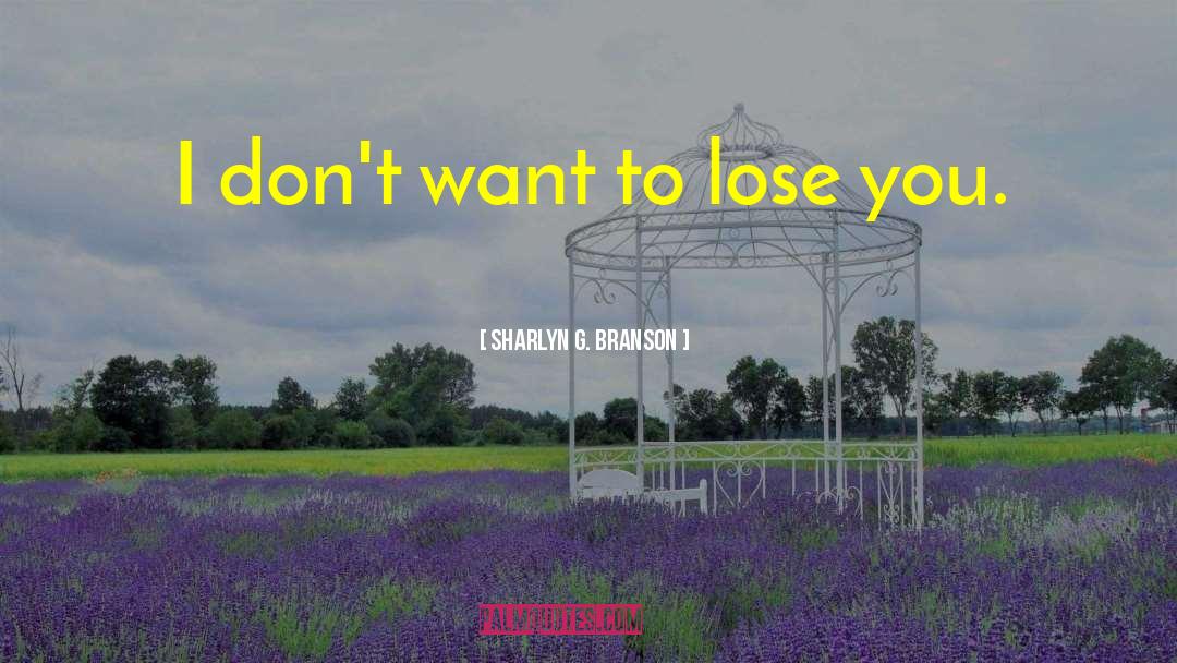 Sharlyn G. Branson Quotes: I don't want to lose