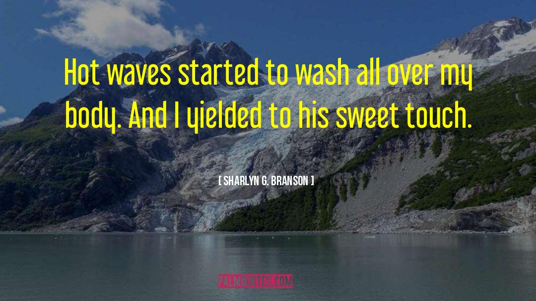 Sharlyn G. Branson Quotes: Hot waves started to wash