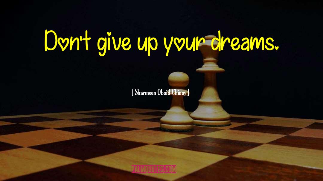 Sharmeen Obaid-Chinoy Quotes: Don't give up your dreams.