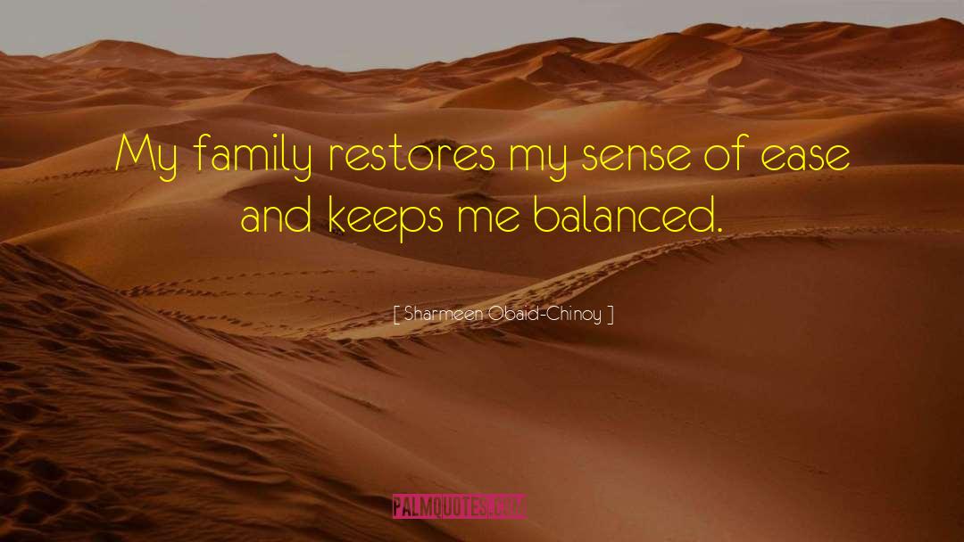 Sharmeen Obaid-Chinoy Quotes: My family restores my sense