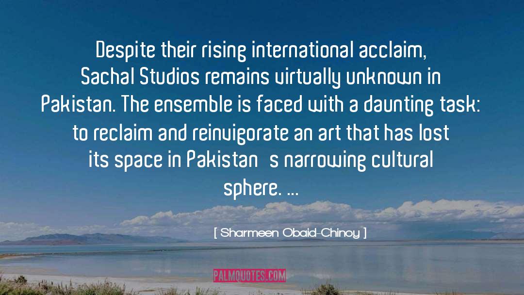 Sharmeen Obaid-Chinoy Quotes: Despite their rising international acclaim,