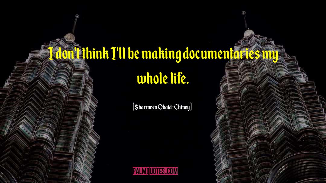 Sharmeen Obaid-Chinoy Quotes: I don't think I'll be