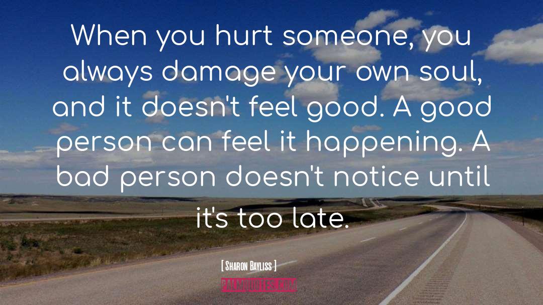 Sharon Bayliss Quotes: When you hurt someone, you