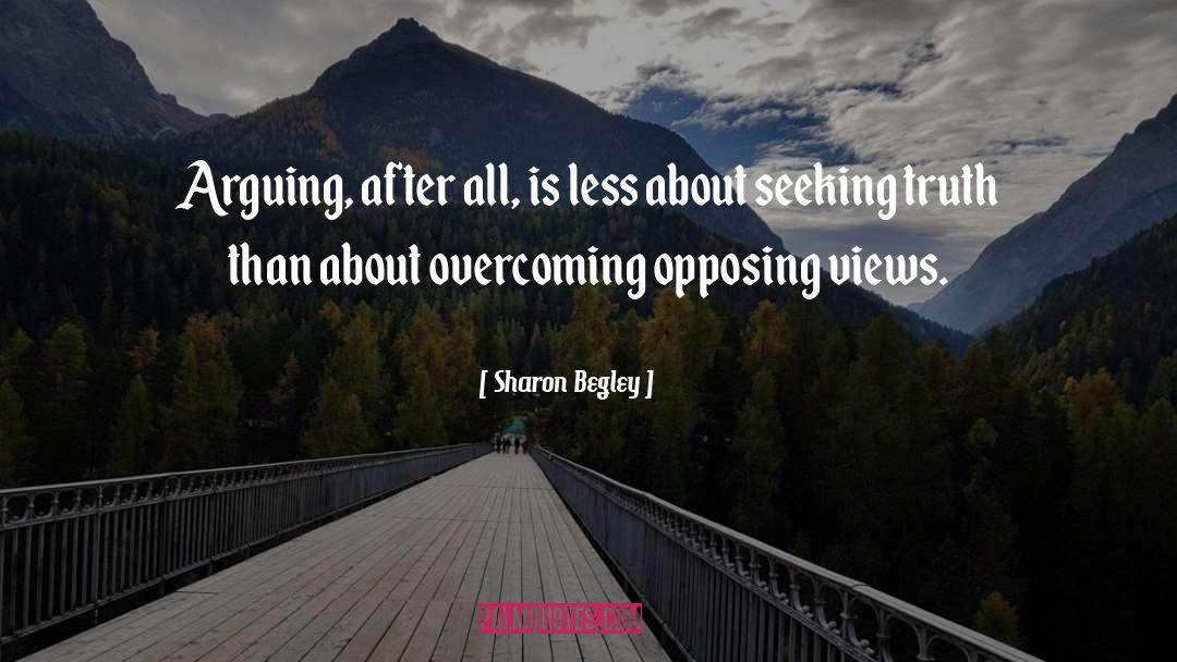 Sharon Begley Quotes: Arguing, after all, is less