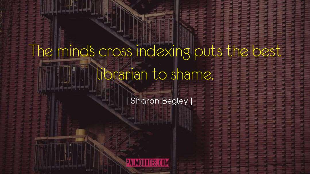 Sharon Begley Quotes: The mind's cross indexing puts