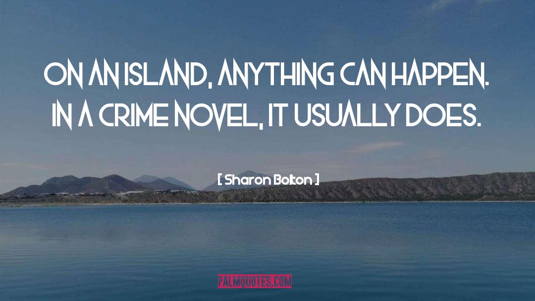 Sharon Bolton Quotes: On an island, anything can