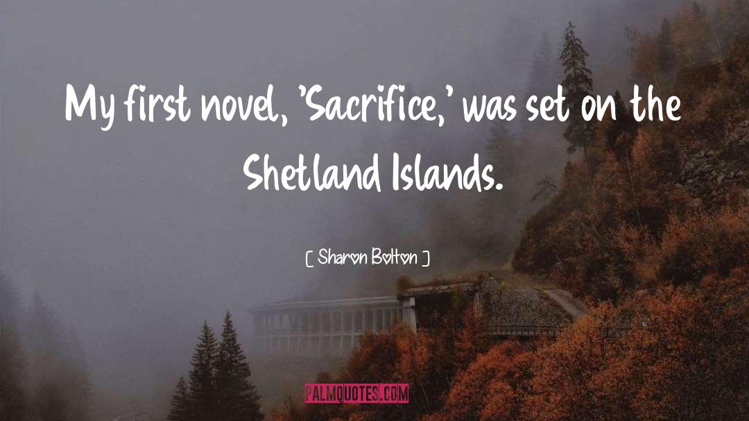 Sharon Bolton Quotes: My first novel, 'Sacrifice,' was