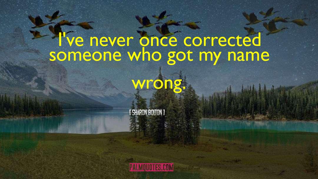 Sharon Bolton Quotes: I've never once corrected someone