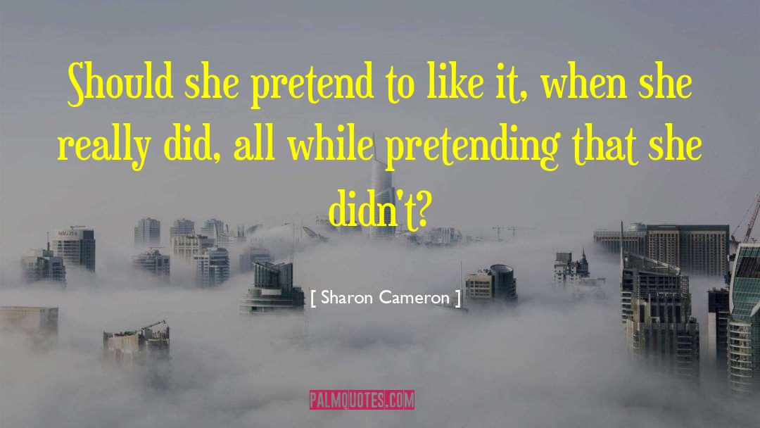 Sharon Cameron Quotes: Should she pretend to like