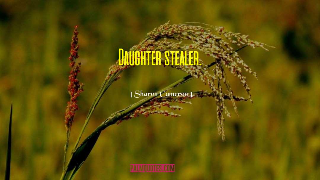 Sharon Cameron Quotes: Daughter stealer.