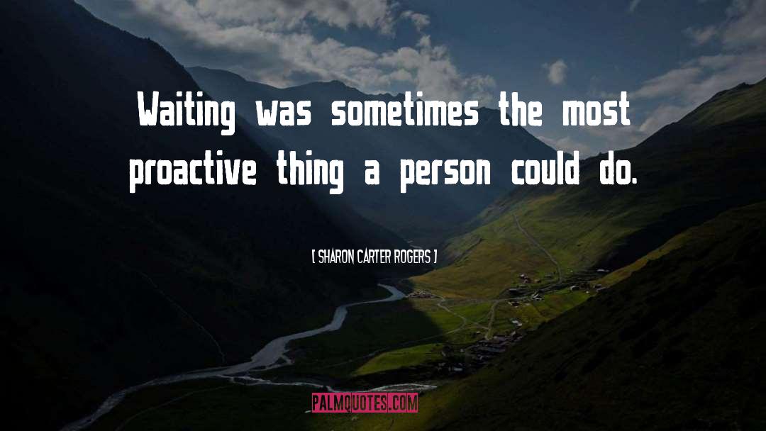 Sharon Carter Rogers Quotes: Waiting was sometimes the most