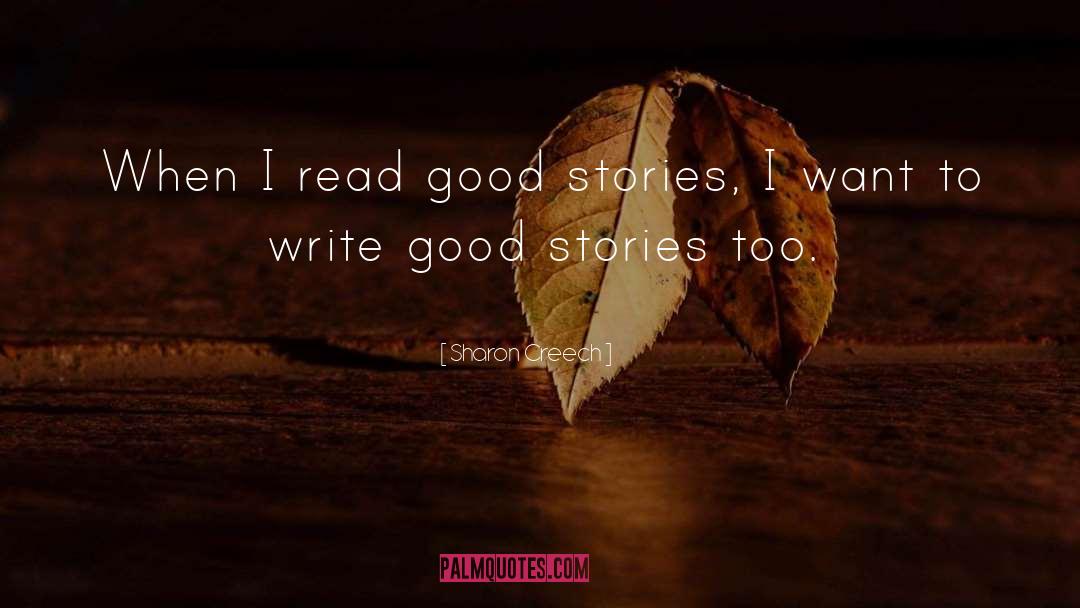 Sharon Creech Quotes: When I read good stories,