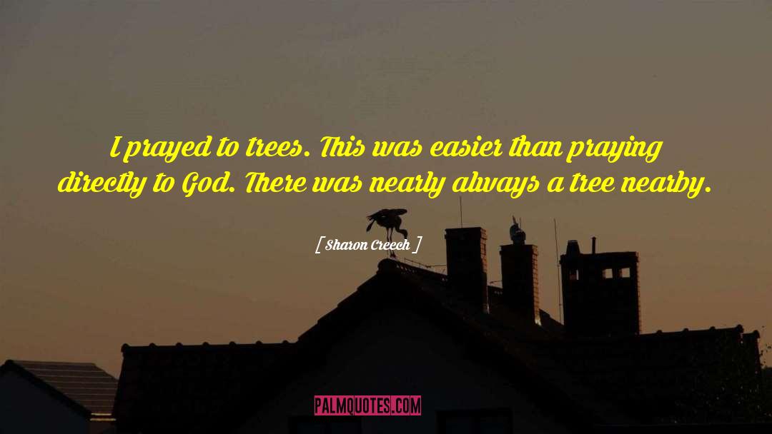 Sharon Creech Quotes: I prayed to trees. This