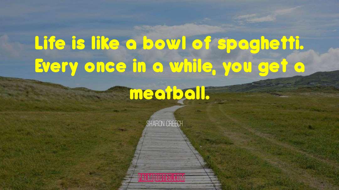 Sharon Creech Quotes: Life is like a bowl