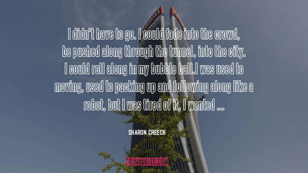 Sharon Creech Quotes: I didn't have to go.