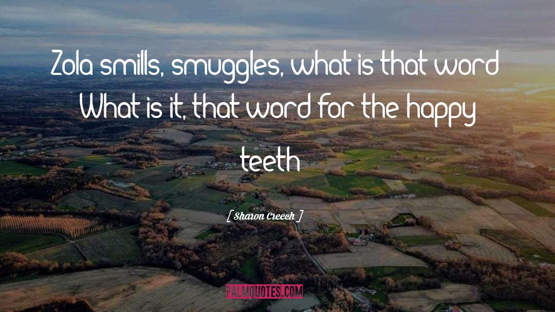 Sharon Creech Quotes: Zola smills, smuggles, what is