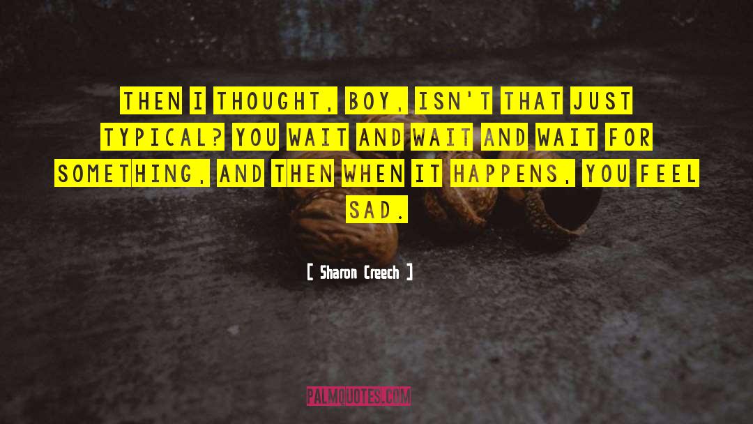 Sharon Creech Quotes: Then I thought, boy, isn't
