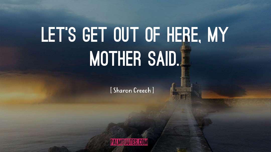 Sharon Creech Quotes: Let's get out of here,