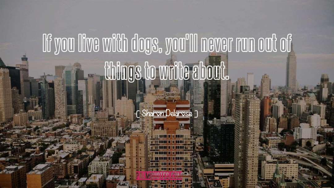 Sharon Delarose Quotes: If you live with dogs,