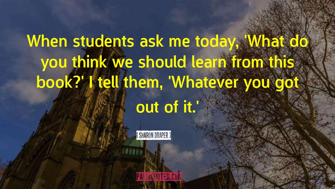 Sharon Draper Quotes: When students ask me today,