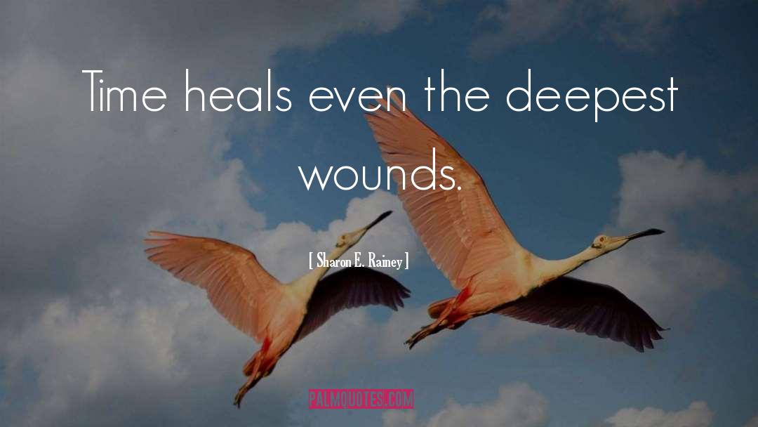 Sharon E. Rainey Quotes: Time heals even the deepest