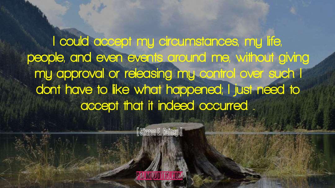 Sharon E. Rainey Quotes: I could accept my circumstances,