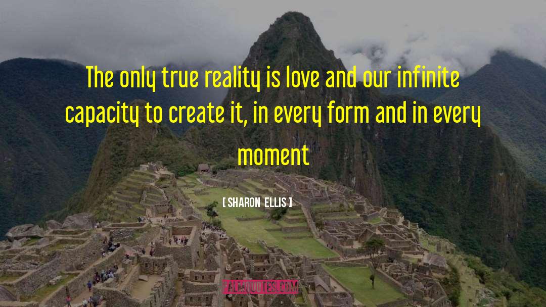 Sharon  Ellis Quotes: The only true reality is