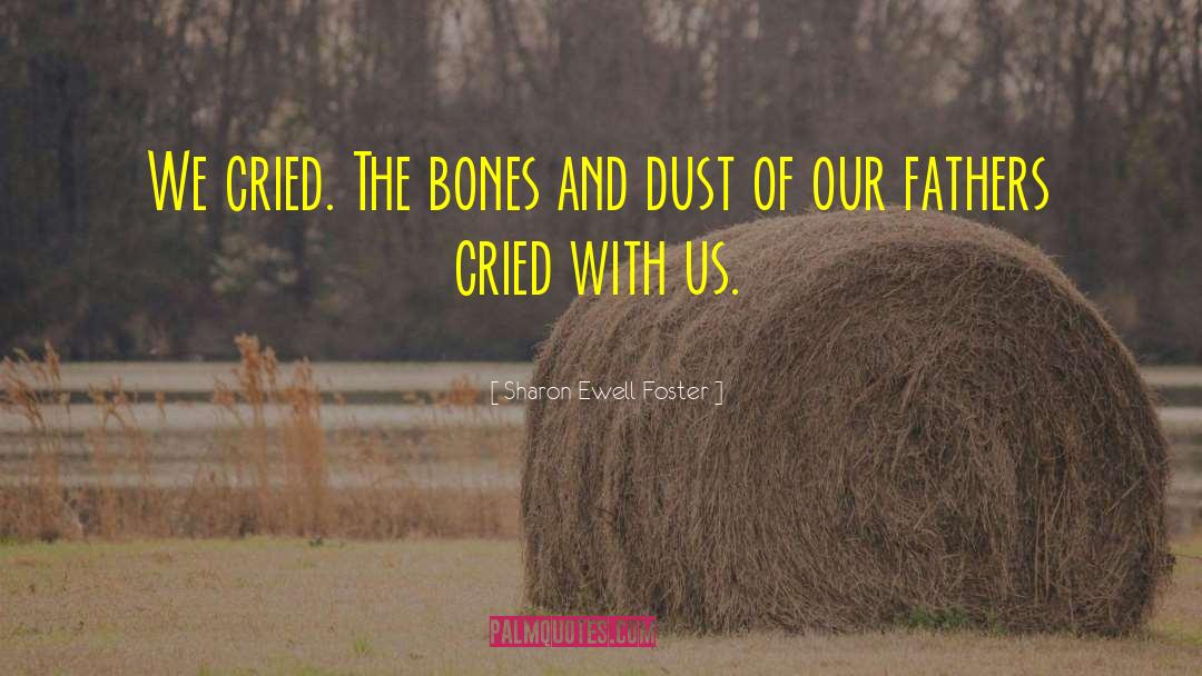 Sharon Ewell Foster Quotes: We cried. The bones and
