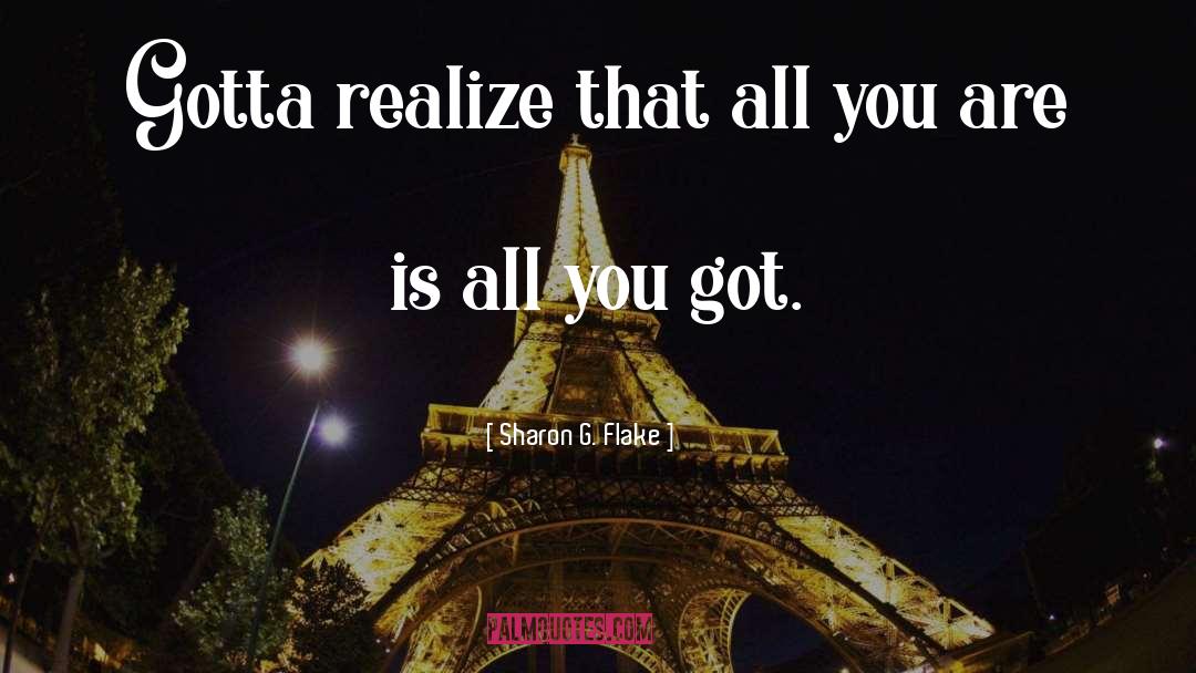 Sharon G. Flake Quotes: Gotta realize that all you