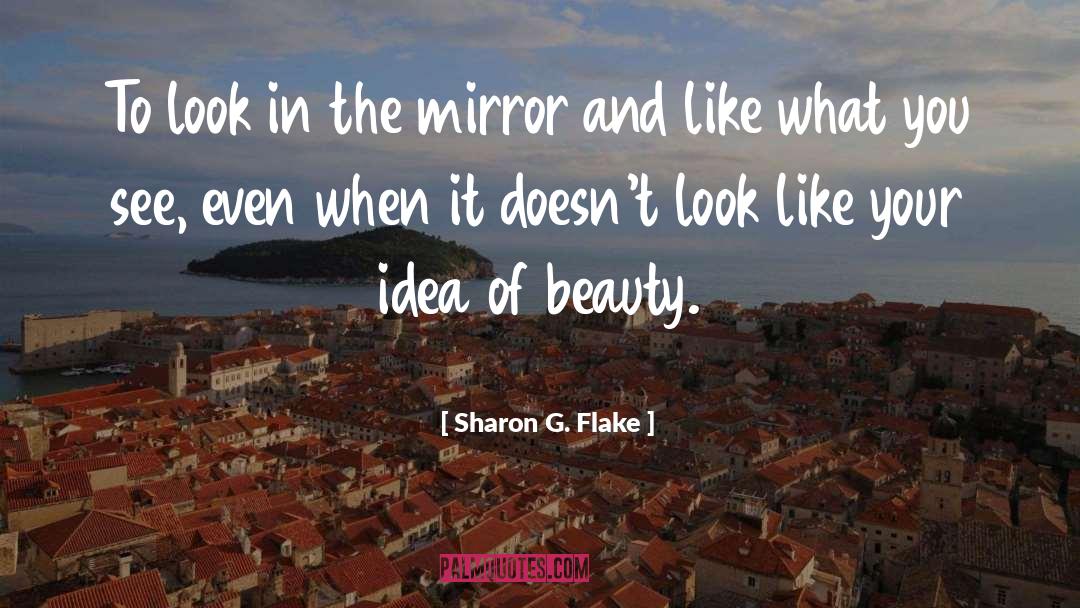 Sharon G. Flake Quotes: To look in the mirror
