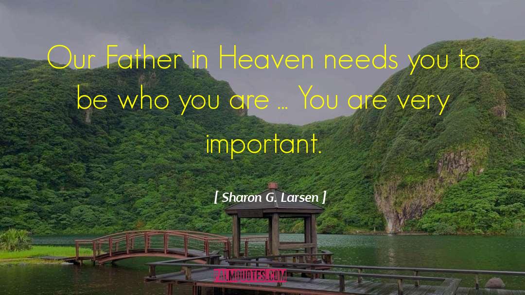 Sharon G. Larsen Quotes: Our Father in Heaven needs