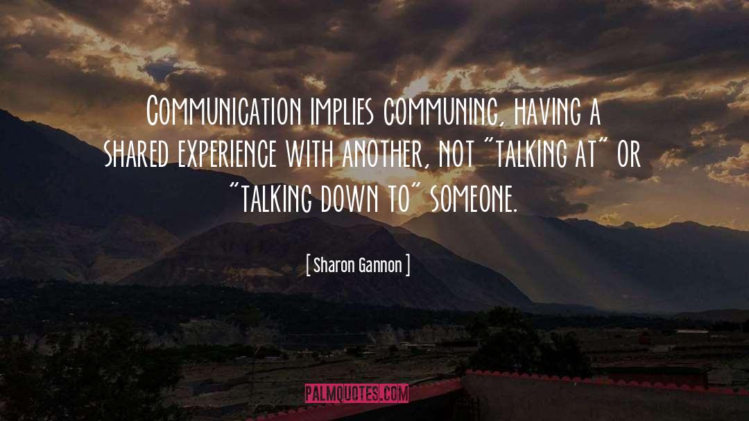 Sharon Gannon Quotes: Communication implies communing, having a