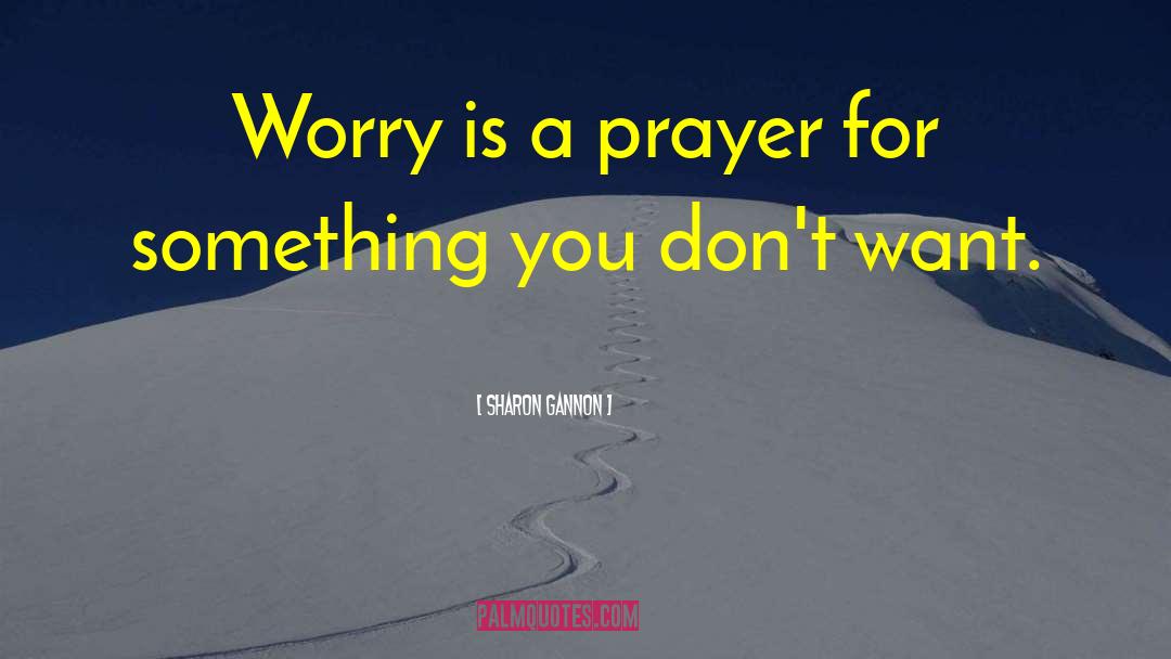 Sharon Gannon Quotes: Worry is a prayer for
