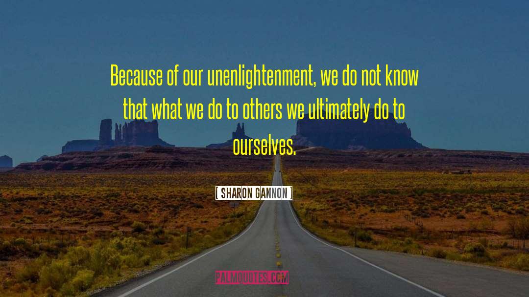 Sharon Gannon Quotes: Because of our unenlightenment, we