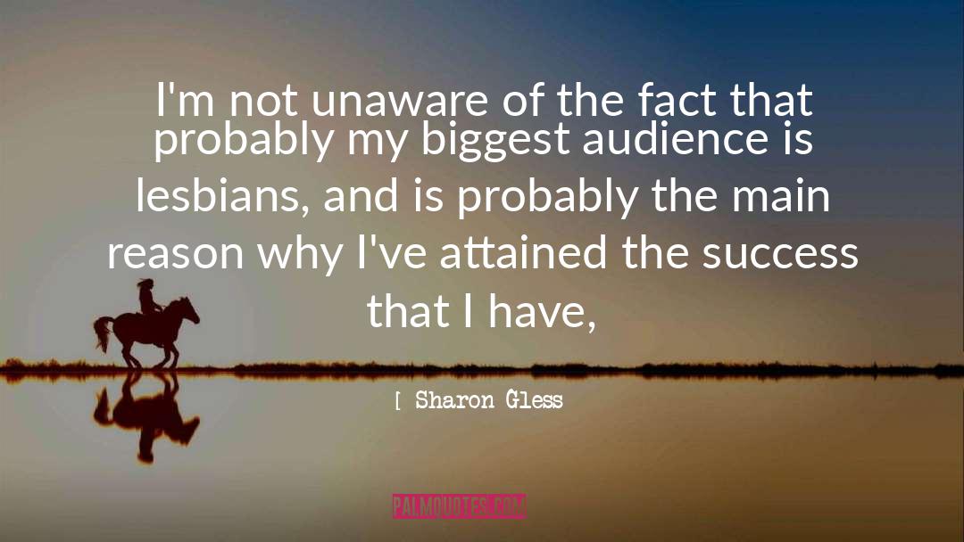 Sharon Gless Quotes: I'm not unaware of the