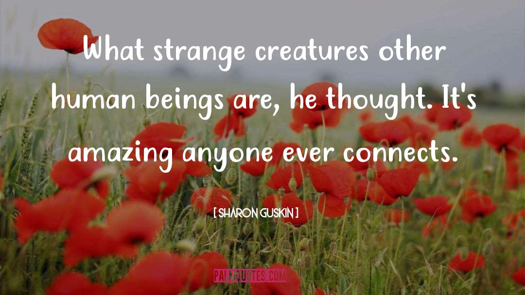 Sharon Guskin Quotes: What strange creatures other human