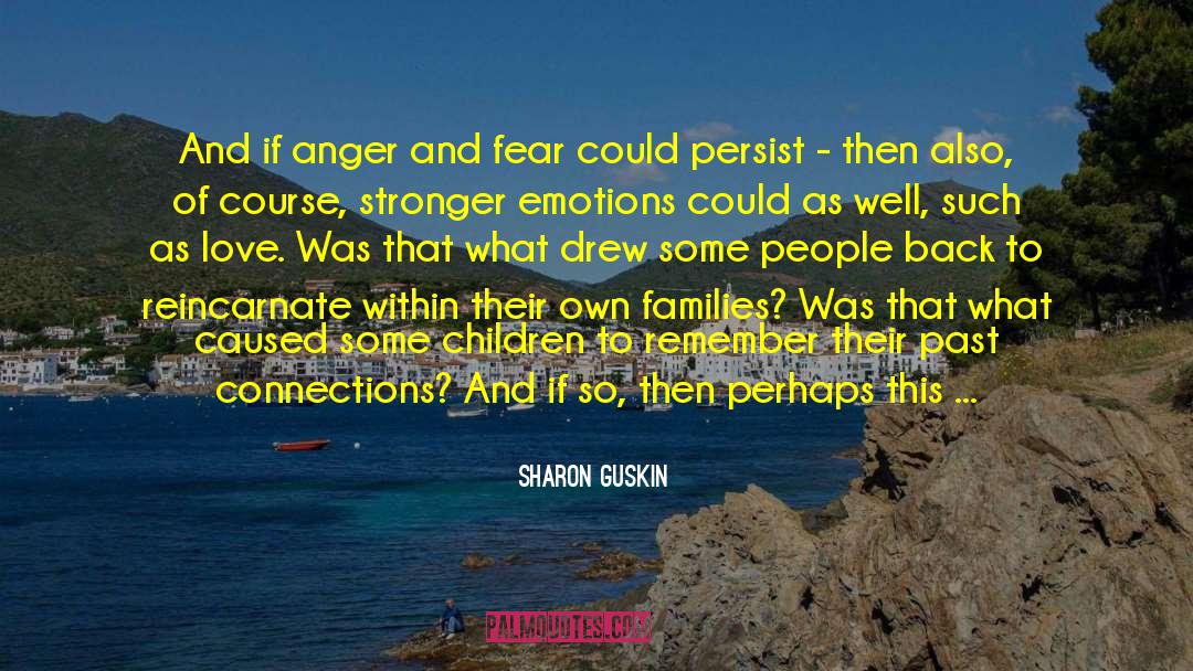 Sharon Guskin Quotes: And if anger and fear