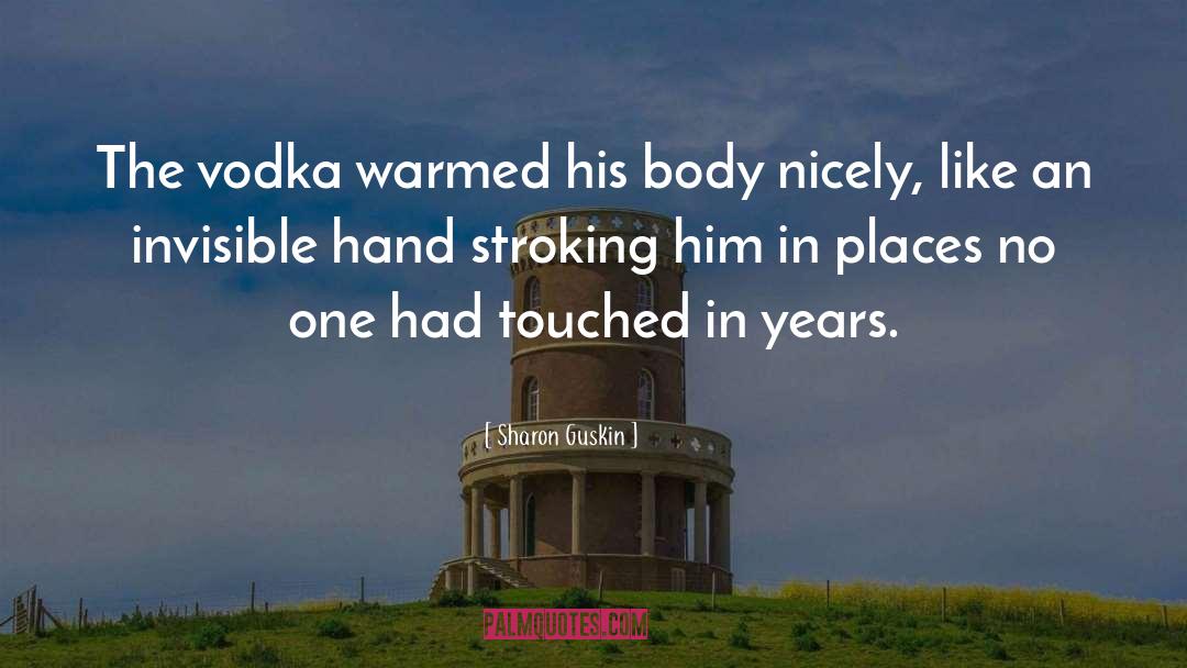 Sharon Guskin Quotes: The vodka warmed his body