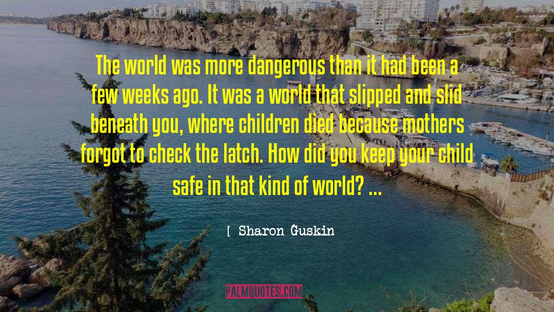 Sharon Guskin Quotes: The world was more dangerous