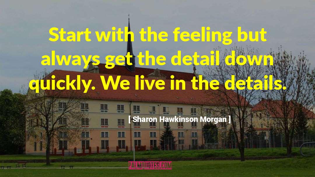 Sharon Hawkinson Morgan Quotes: Start with the feeling but