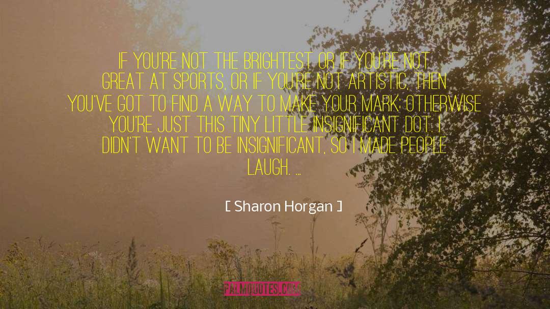 Sharon Horgan Quotes: If you're not the brightest