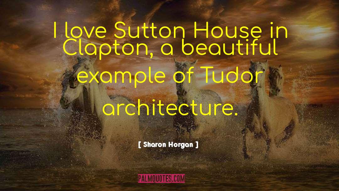 Sharon Horgan Quotes: I love Sutton House in