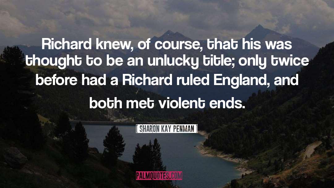 Sharon Kay Penman Quotes: Richard knew, of course, that