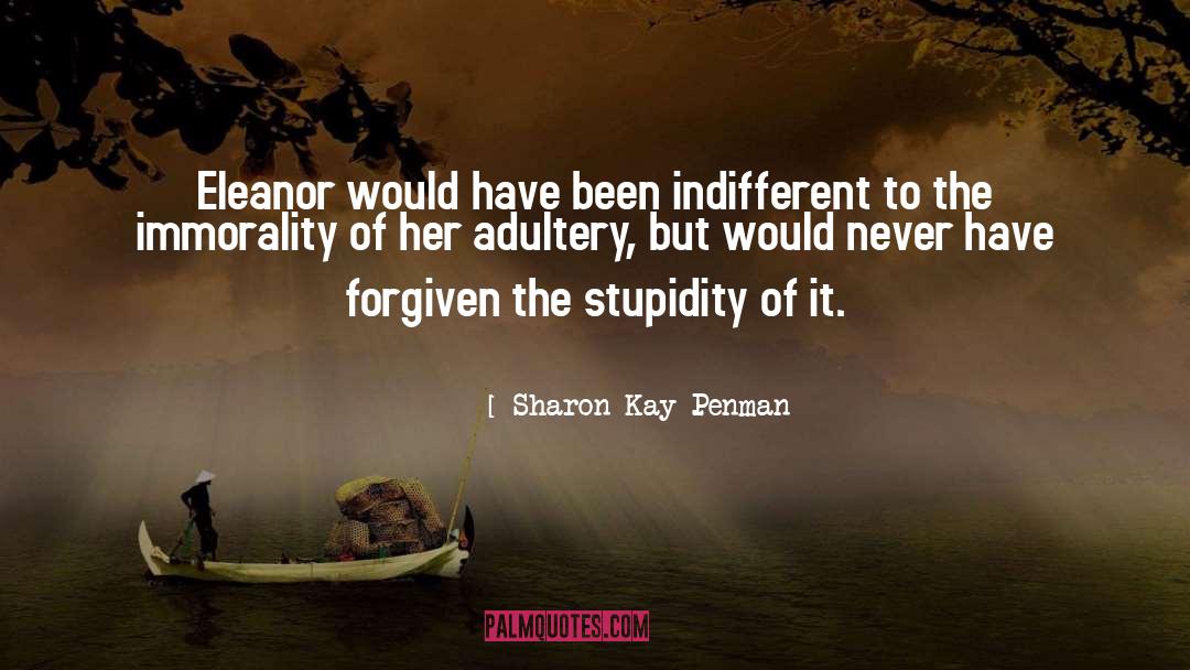 Sharon Kay Penman Quotes: Eleanor would have been indifferent